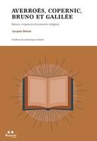 Averroès, Copernic, Bruno et Galilée, Raison, croyances et pouvoirs religieux