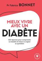 Mieux vivre avec un diabète, 100 réponses pour comprendre sa maladie et mieux se soigner au quotidien