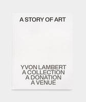 A Story of Art, Yvon Lambert, a collection, a donation, a venue