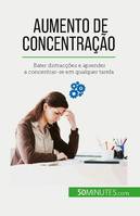 Aumento de concentração, Bater distracções e aprender a concentrar-se em qualquer tarefa