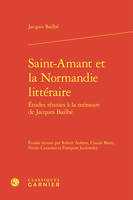 Saint-amant et la normandie littéraire - etudes réunies à la mémoire de jacques, ETUDES RÉUNIES À LA MÉMOIRE DE JACQUES BAILBÉ