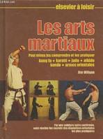 Les arts martiaux pour mieux les comprendre et les pratiquer : Kung fu, Karaté, Judo, Aïkido, Kendo, Armes orientales. (Collection : 