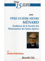 Prier 15 jours avec pere Eusebe-Henri Menard, fondateur de la Société des Missionnaires des Saints-Apôtres