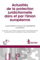 Actualités de la protection juridictionnelle dans et par l'Union européenne