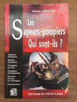 Les Sapeurs-pompiers - Qui sont-ils ?, sapeurs-pompiers, marins-pompiers, pompiers du ciel, pompiers d'entreprises, secours en mer...