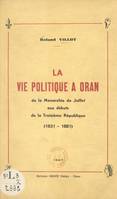 La vie politique à Oran : de la Monarchie de juillet aux débuts de la Troisième République (1831-1881)