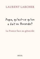 Documents (H. C.) Papa, qu'est ce qu'on a fait au Rwanda ?, La France face au génocide