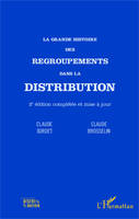 La grande histoire des regroupements dans la distribution, (2e édition complétée et mise à jour)