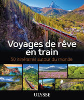 Voyages de rêve en train, 50 itinéraires autour du monde