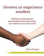 Devenez un négociateur excellent, Maitrisez les déterminants psychologiques de la négociation pour obtenir ce que vous voulez