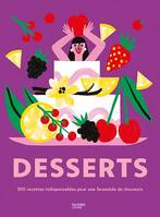 DESSERTS, 500 recettes indispensables pour une farandole de douceurs !