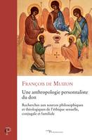 UNE ANTHROPOLOGIE PERSONNALISTE DU DON, Recherches aux sources philosophiques et théologiques de l'éthique sexuelle, conjugale et familiale