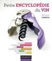 Petite encyclopédie du vin, Tous les cépages, toutes les appellations, les grands domaines, les mots de la dégustation de la vigne au verre, les vins du monde...