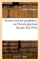 Dernier mot des prophéties, ou l'Avenir prochain dévoilé (Éd.1878)