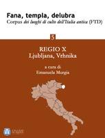 Fana, templa, delubra. Corpus dei luoghi di culto dell'Italia antica (FTD) - 5, Regio X: Ljubljana, Vrhnika