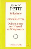 Solipsisme et intersubjectivité - Quinze leçons sur Huserl et Wittgenstein, quinze leçons sur Husserl et Wittgenstein