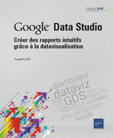 Google data studio, Créer des rapports intuitifs grâce à la datavisualisation