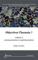 Objectiver l'humain ? volume 2, communication et expérimentation