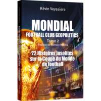 Mondial : Football Club Geopolitics - Tome 2, 22 histoires insolites sur la coupe du monde de football