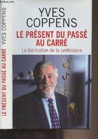 Le présent du passé au carré - La fabrication de la préhistoire, la fabrication de la Préhistoire