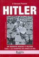 Tome 3, Les triomphes des annés [sic] de paix, Hitler tome 3 : les triomphes des années de paix, Une biographie médicale et politique