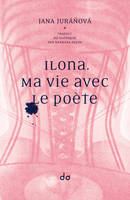 Ilona. Ma vie avec le poète