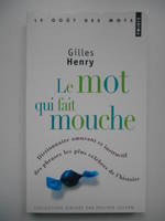 Le Mot qui fait mouche. Dictionnaire amusant et instructif des phrases les plus célèbres de l'histoi, dictionnaire amusant et instructif des phrases les plus célèbres de l'histoire