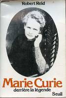 Marie Curie. Derrière la légende, derrière la légende