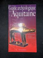 Guide archéologique de l'Aquitaine. Monuments, musées et itinéraires, de l'Aquitaine celtique à l'Aquitaine romane