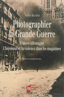 Photographier la Grande Guerre, France-Allemagne, l'héroïsme et la violence dans les magazines