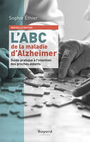L'ABC de la maladie d'Alzheimer, Guide pratique à l'intention des proches
