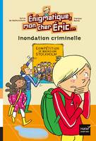 Énigmatique, mon cher Éric, 3, Enigmatique, mon cher Eric - Inondation criminelle dès 8 ans