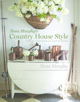 Nora Murphy's Country House Style: Making Your House a Country Home /anglais