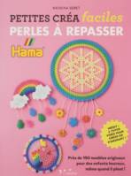 Petites créa faciles - Perles à repasser, Plus de 150 modèles originaux pour des enfants heureux, même quand il pleut !