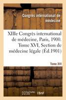 XIIIe Congrès international de médecine, Paris, 1900. Tome XVI, Section de médecine légale, comptes rendus