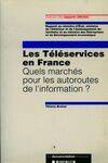 Les téléservices en France. Quels marchés pour les autoroutes de l'information ?, quels marchés pour les autoroutes de l'information ?