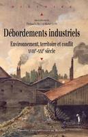 Débordements industriels, Environnement, territoire et conflit (XVIIIe-XXIe siècle)