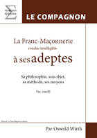 2, La franc-maçonnerie rendue intelligible à ses adeptes, [sa philosophie, son objet, sa méthode, ses moyens]