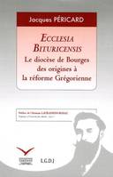 Ecclesia Bituricensis, le diocèse de Bourges des origines à la réforme grégorienne