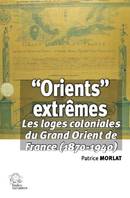 «Orients» extrêmes, Les loges coloniales du grand orient de france, 1870-1940