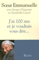 J'ai 100 ans et je voudrais vous dire..., Entretiens avec Annabelle CAYROL et Jacques DUQUESNE