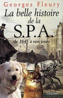 La belle histoire de la S.P.A. De 1845 à nos jours, de 1845 à nos jours