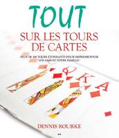 Tout sur les tours de cartes, Plus de 100 tours étonnants pour impressionner vos amis et votre famille!