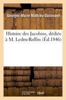 Histoire des Jacobins, dédiée à M. Ledru-Rollin