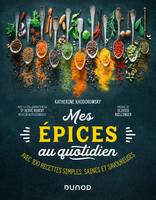 Mes épices au quotidien, Avec 100 recettes simples, saines et savoureuses