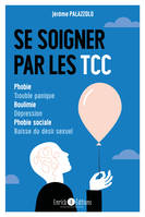 Se soigner par les TCC, Phobie, trouble panique, boulimie, dépression, phobie sociale, baisse du désir sexuel