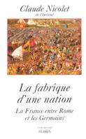 La fabrique d'une nation la France entre Rome et les Germains, la France entre Rome et les Germains