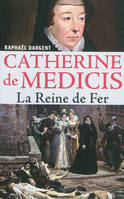 Catherine de Médicis, la reine de fer