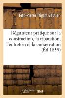 Régulateur pratique sur la construction, la réparation, l'entretien et la conservation des chemins