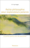 Petite philosophie pour explorateurs polaires, et autres aventuriers du quotidien